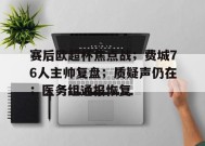 赛后欧超杯焦点战；费城76人主帅复盘；质疑声仍在；医务组通报恢复的简单介绍-百家乐
